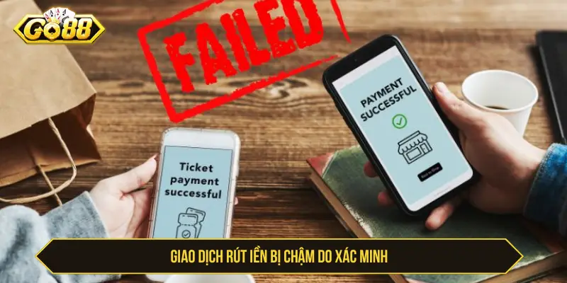 Giao dịch rút tiền bị chậm do xác minh